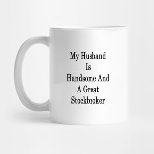 My Husband Is Handsome And A Great Stockbroker Mug